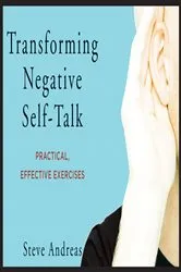 Book cover of Transforming Negative Self-Talk: Practical, Effective Exercises by Steve Andreas