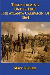 Book cover of Transforming Under Fire: the Atlanta Campaign of 1864 [Illustrated Edition] by Unknown