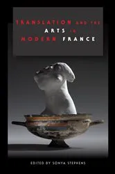 Book cover of Translation and the Arts in Modern France by Sonya Stephens