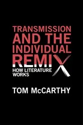 Book cover of Transmission and the Individual Remix by Tom McCarthy