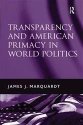 Book cover of Transparency and American Primacy in World Politics by James J. Marquardt