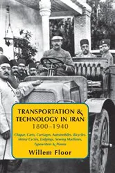 Book cover of Transportation & Technology in Iran, 1800-1940: : Chapar, Carts, Carriages, Automobiles, Bicycles, Motor Cycles, Lodgings, Sewing Machines, Typewriters & Pianos by Floor Willem
