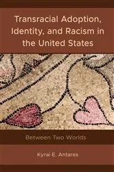 Book cover of Transracial Adoption, Identity, and Racism in the United States by Kyrai E. Antares