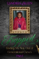 Book cover of Trapped: Finding My Way Out of Generational Curses Part 1 by Lanesha Allen