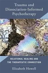 Book cover of Trauma and Dissociation Informed Psychotherapy: Relational Healing and the Therapeutic Connection by Elizabeth Howell