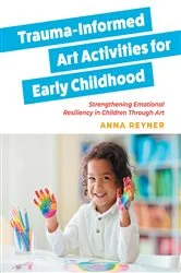 Book cover of Trauma-Informed Art Activities for Early Childhood by Anna Reyner