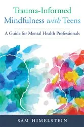 Book cover of Trauma-Informed Mindfulness With Teens: A Guide for Mental Health Professionals by Sam Himelstein