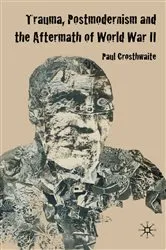 Book cover of Trauma, Postmodernism and the Aftermath of World War II by P. Crosthwaite