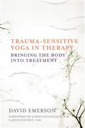 Book cover of Trauma-Sensitive Yoga in Therapy: Bringing the Body into Treatment by David Emerson