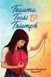 Book cover of TRAUMA, TEARS AND TRIUMPH by LAUREN MICHELLE COLLETTI