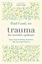 Book cover of Trauma: The Invisible Epidemic by Conti, Paul, MD