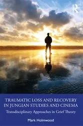 Book cover of Traumatic Loss and Recovery in Jungian Studies and Cinema by Mark Holmwood