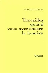 Book cover of Travailler tant que vous avez encore la lumière - Le temps accompli T04 by Claude Mauriac