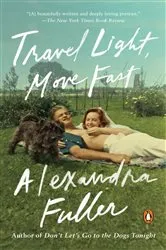 Book cover of Travel Light, Move Fast by Alexandra Fuller
