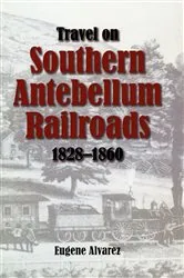 Book cover of Travel On Southern Antebellum Railroads, 1828–1860 by Eugene Alvarez