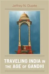 Book cover of Traveling India in the Age of Gandhi by Jeffrey N. Dupée