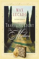 Book cover of Traveling Light for Mothers by Max Lucado