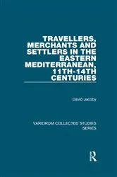 Book cover of Travellers, Merchants and Settlers in the Eastern Mediterranean, 11th-14th Centuries by David Jacoby