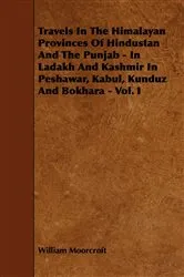Book cover of Travels in the Himalayan Provinces of Hindustan and the Punjab - In Ladakh and Kashmir in Peshawar, Kabul, Kunduz and Bokhara - Vol. I by William Moorcroft