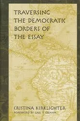 Book cover of Traversing the Democratic Borders of the Essay by Cristina Kirklighter