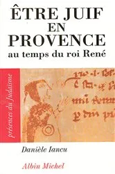 Book cover of Être juif en Provence au temps du roi René by Danièle Iancu
