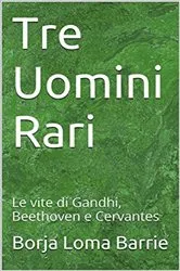 Book cover of Tre Uomini Rari. Le vite di Gandhi, Beethoven e Cervantes. by Unknown