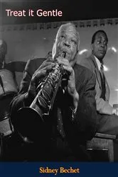 Book cover of Treat it Gentle by Sidney Bechet