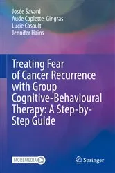 Book cover of Treating Fear of Cancer Recurrence with Group Cognitive-Behavioural Therapy: A Step-by-Step Guide by Josée Savard