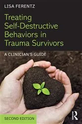 Book cover of Treating Self-Destructive Behaviors in Trauma Survivors (2nd ed.) by Lisa Ferentz