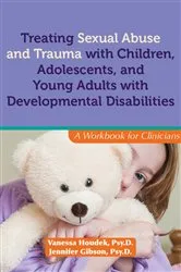 Book cover of TREATING SEXUAL ABUSE AND TRAUMA WITH CHILDREN, ADOLESCENTS, AND YOUNG ADULTS WITH DEVELOPMENTAL DISABILITIES by Vanessa Houdek