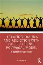 Book cover of Treating Trauma and Addiction with the Felt Sense Polyvagal Model by Jan Winhall