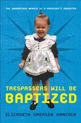 Book cover of Trespassers Will Be Baptized by Elizabeth Emerson Hancock
