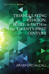 Book cover of Triangulating Religion, Belief, and Faith in the Twenty-First Century by Bradford McCall