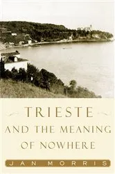 Book cover of Trieste and the Meaning of Nowhere by Jan Morris