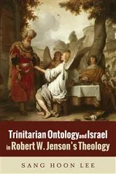 Book cover of Trinitarian Ontology and Israel in Robert W. Jenson’s Theology by Sang Hoon Lee