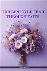 Book cover of TRIUMPH OVER FEAR THROUGH FAITH... by VICTORIA GRACE