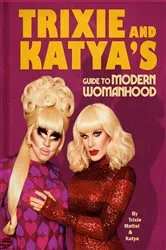 Book cover of Trixie and Katya's Guide to Modern Womanhood by Trixie Mattel