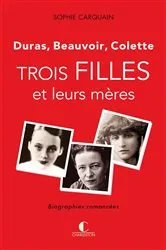 Book cover of Trois filles et leurs mères - Duras, Colette, Beauvoir by Sophie Carquain