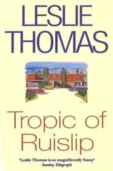Book cover of Tropic Of Ruislip by Leslie Thomas