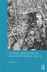 Book cover of Tropical Warfare in the Asia-Pacific Region, 1941-45 by Kaushik Roy