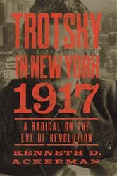 Book cover of Trotsky in New York, 1917 by Kenneth D. Ackerman