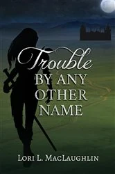 Book cover of Trouble By Any Other Name by Lori L. MacLaughlin
