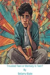 Book cover of Troubled Teen or Mentally Ill Teen by Bellamy Blake