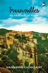 Book cover of Trouvailles - My Moments of Yūgen by Shuvashree Chowdhury