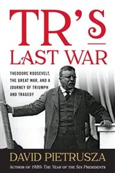 Book cover of TR's Last War by David Pietrusza
