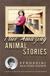 Book cover of True Amazing Animal Stories by Efrossini AKA Fran Kisser