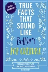 Book cover of True Facts That Sound Like Bull$#*t: Pop Culture by Shane Carley