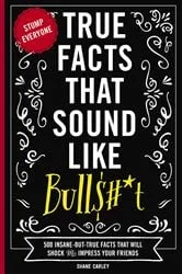 Book cover of True Facts That Sound Like Bull$#*t by Shane Carley