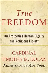 Book cover of True Freedom by Timothy M. Dolan