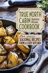 Book cover of True North Cabin Cookbook Volume Two by Stephanie Hansen